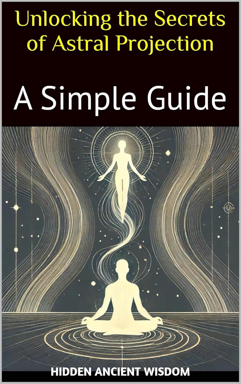 Unlocking the Secrets of Astral Projection: A Simple Guide